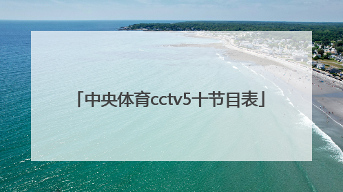 「中央体育cctv5十节目表」明天中央CCTV5十节目表
