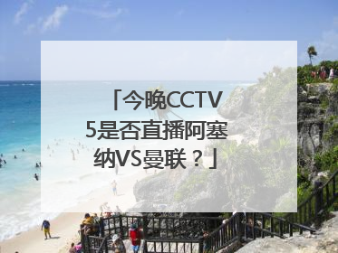 今晚CCTV5是否直播阿塞纳VS曼联？