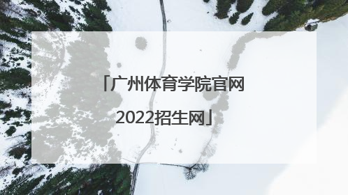 「广州体育学院官网2022招生网」广州体育学院2022招生分数表