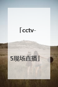 「cctv-5现场直播」cctv-5现场直播足球